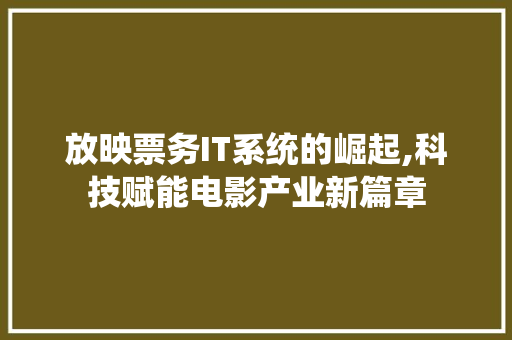 放映票务IT系统的崛起,科技赋能电影产业新篇章