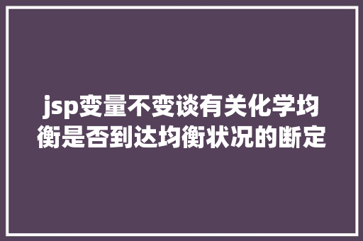 jsp变量不变谈有关化学均衡是否到达均衡状况的断定变量不变