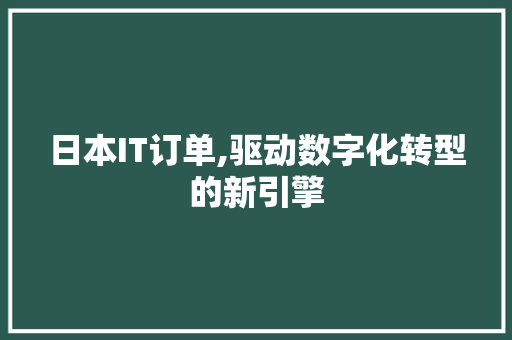 日本IT订单,驱动数字化转型的新引擎