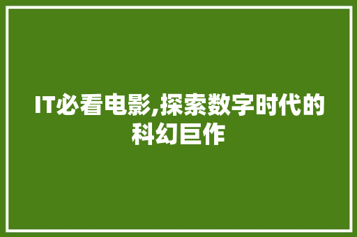 IT必看电影,探索数字时代的科幻巨作