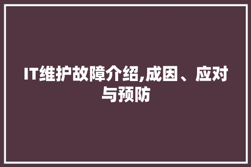 IT维护故障介绍,成因、应对与预防