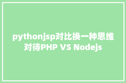 pythonjsp对比换一种思维对待PHP VS Nodejs PHP