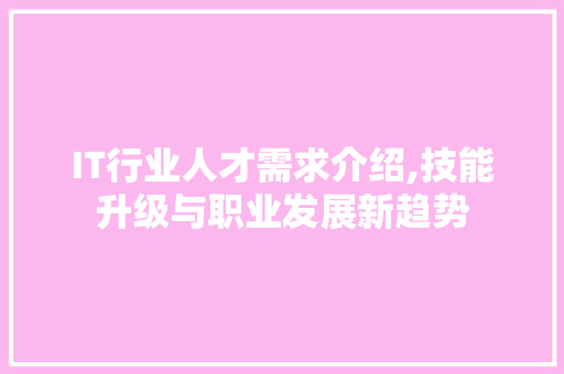 IT行业人才需求介绍,技能升级与职业发展新趋势