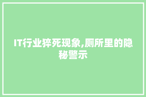 IT行业猝死现象,厕所里的隐秘警示