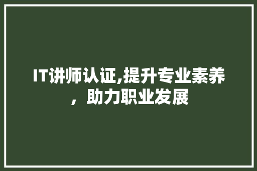 IT讲师认证,提升专业素养，助力职业发展