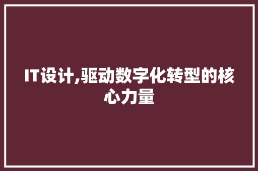 IT设计,驱动数字化转型的核心力量