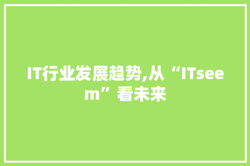 IT行业发展趋势,从“ITseem”看未来